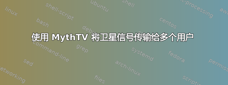 使用 MythTV 将卫星信号传输给多个用户