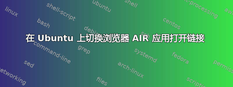 在 Ubuntu 上切换浏览器 AIR 应用打开链接