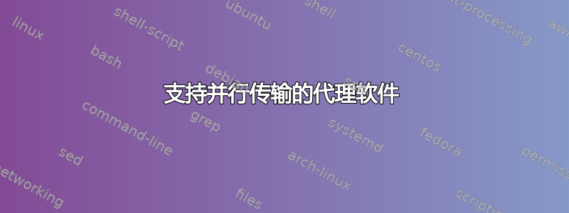 支持并行传输的代理软件