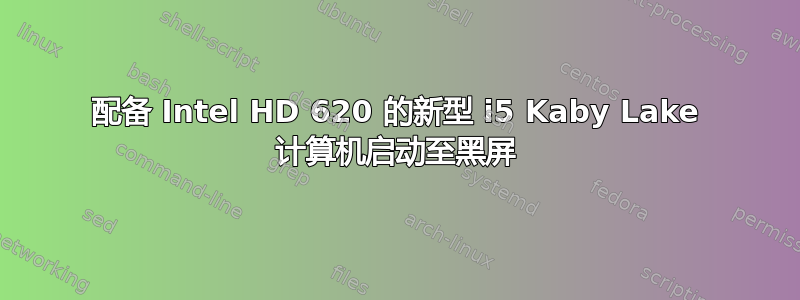 配备 Intel HD 620 的新型 i5 Kaby Lake 计算机启动至黑屏