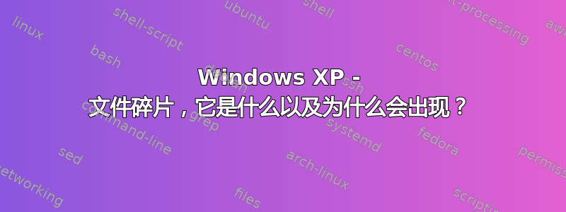 Windows XP - 文件碎片，它是什么以及为什么会出现？