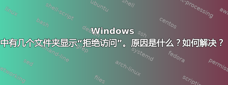 Windows 中有几个文件夹显示“拒绝访问”。原因是什么？如何解决？