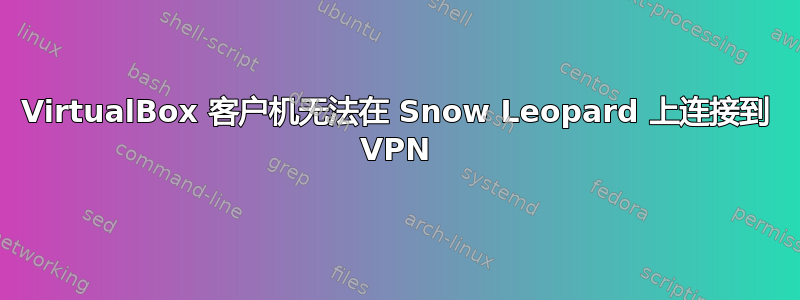 VirtualBox 客户机无法在 Snow Leopard 上连接到 VPN