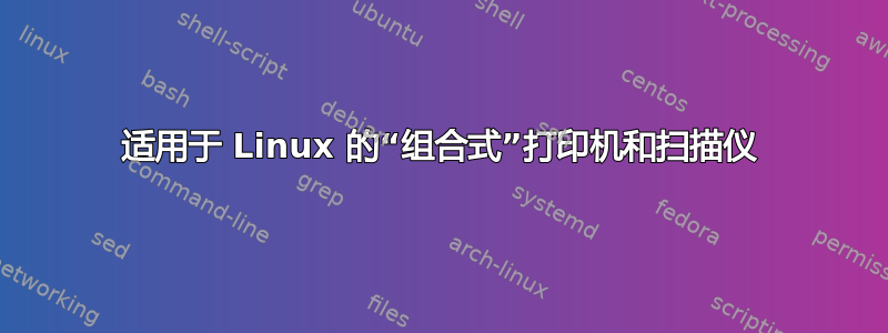 适用于 Linux 的“组合式”打印机和扫描仪