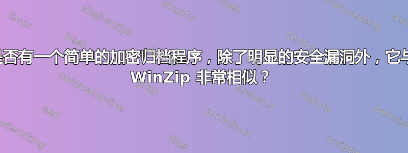 是否有一个简单的加密归档程序，除了明显的安全漏洞外，它与 WinZip 非常相似？