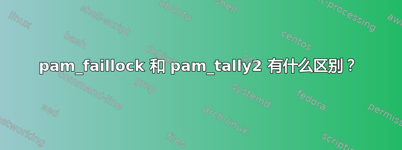 pam_faillock 和 pam_tally2 有什么区别？