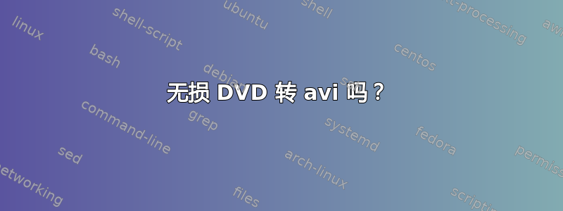 无损 DVD 转 avi 吗？