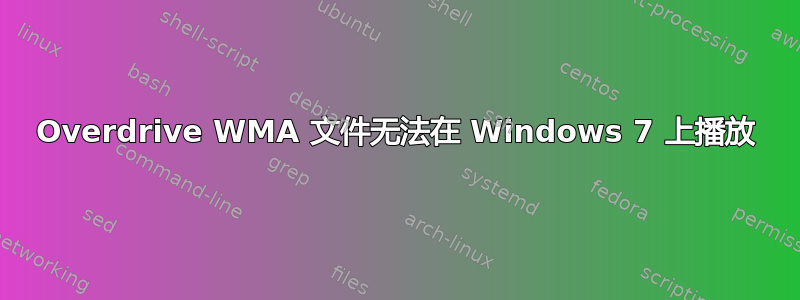 Overdrive WMA 文件无法在 Windows 7 上播放