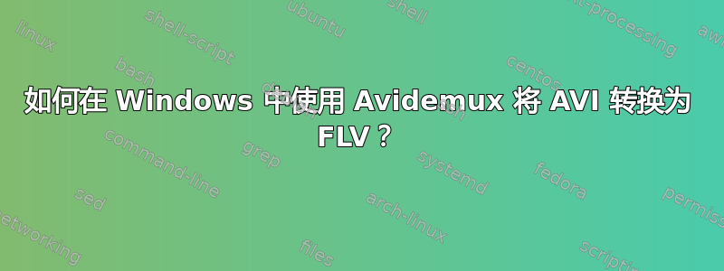 如何在 Windows 中使用 Avidemux 将 AVI 转换为 FLV？