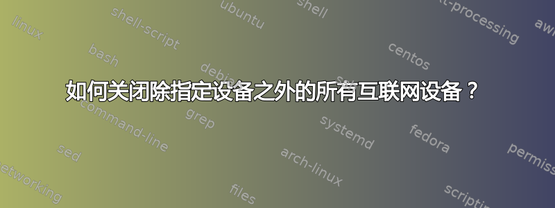 如何关闭除指定设备之外的所有互联网设备？