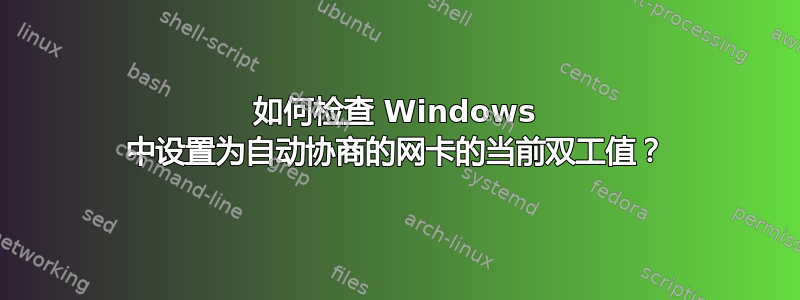 如何检查 Windows 中设置为自动协商的网卡的当前双工值？