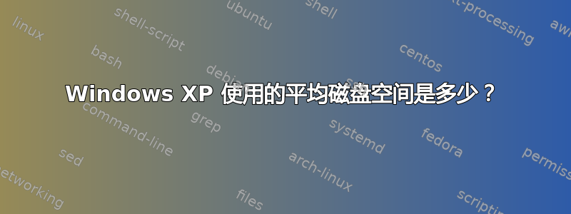 Windows XP 使用的平均磁盘空间是多少？