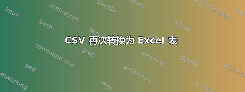 CSV 再次转换为 Excel 表