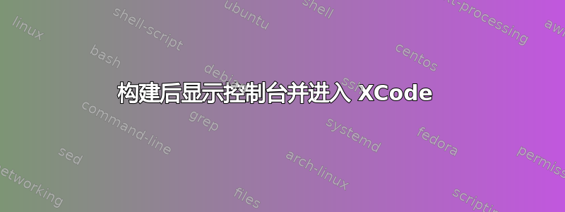 构建后显示控制台并进入 XCode 