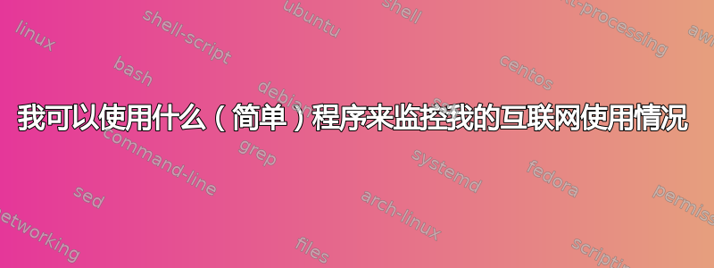 我可以使用什么（简单）程序来监控我的互联网使用情况