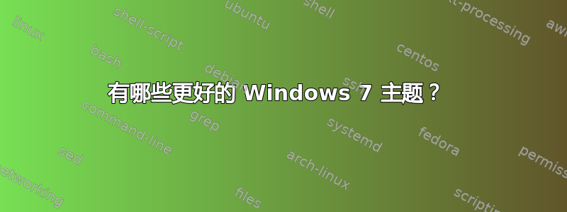 有哪些更好的 Windows 7 主题？ 