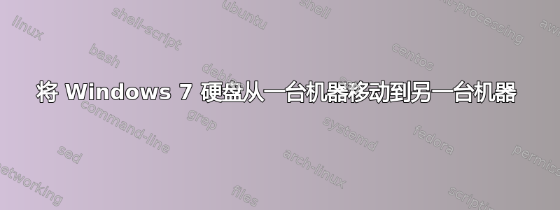 将 Windows 7 硬盘从一台机器移动到另一台机器