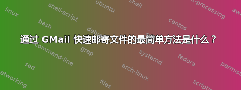 通过 GMail 快速邮寄文件的最简单方法是什么？