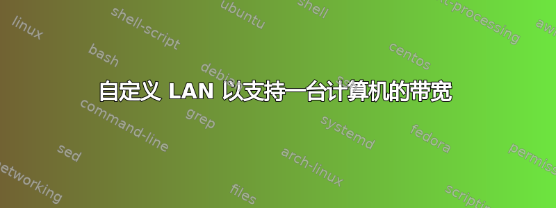 自定义 LAN 以支持一台计算机的带宽