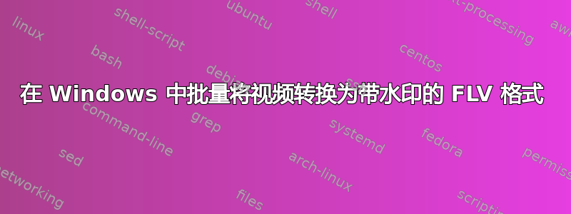 在 Windows 中批量将视频转换为带水印的 FLV 格式