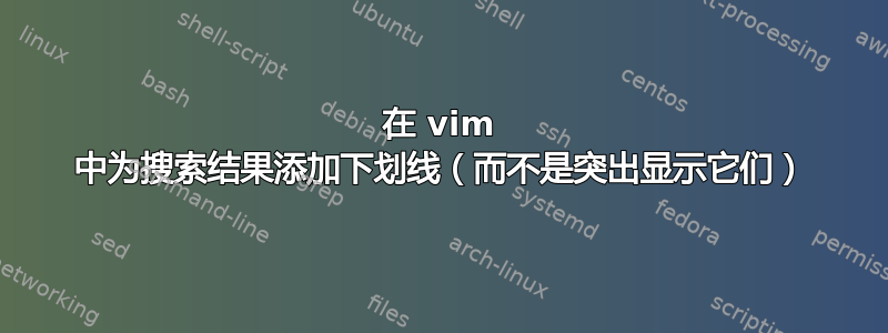 在 vim 中为搜索结果添加下划线（而不是突出显示它们）