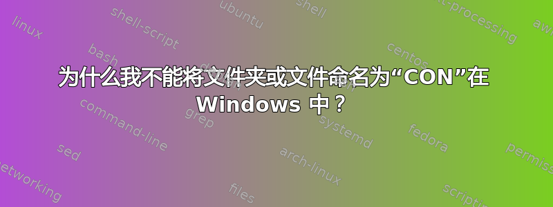 为什么我不能将文件夹或文件命名为“CON”在 Windows 中？