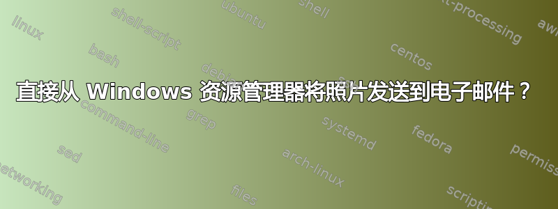 直接从 Windows 资源管理器将照片发送到电子邮件？