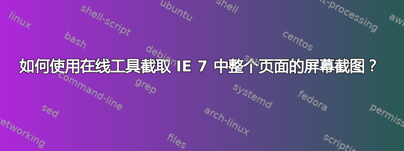 如何使用在线工具截取 IE 7 中整个页面的屏幕截图？