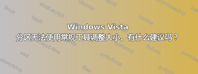 Windows Vista 分区无法使用常规工具调整大小。有什么建议吗？