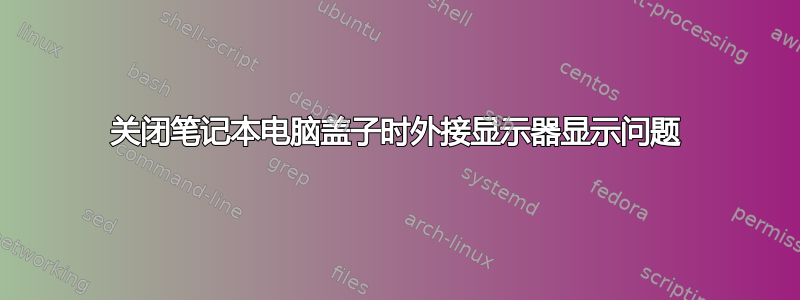 关闭笔记本电脑盖子时外接显示器显示问题