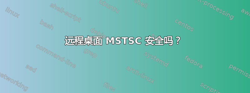 远程桌面 MSTSC 安全吗？