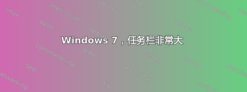 Windows 7，任务栏非常大