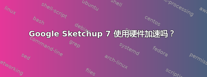 Google Sketchup 7 使用硬件加速吗？