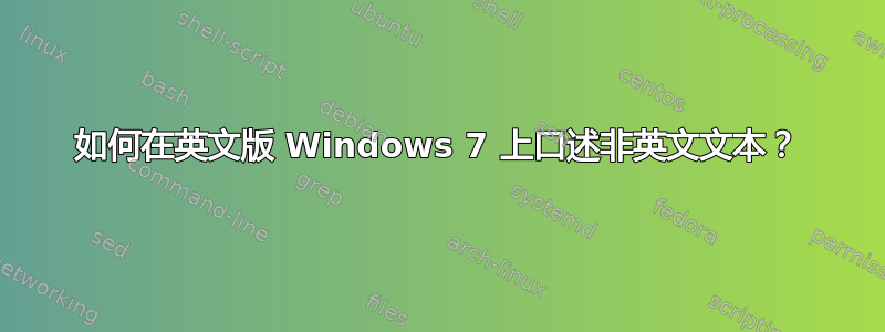 如何在英文版 Windows 7 上口述非英文文本？