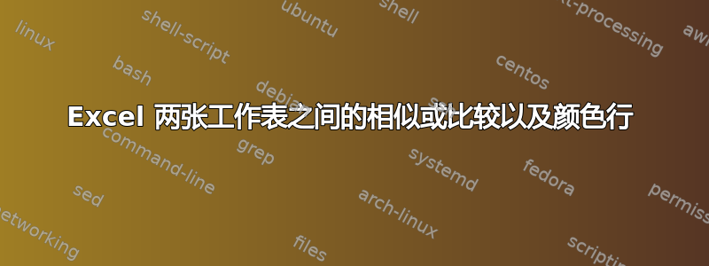 Excel 两张工作表之间的相似或比较以及颜色行