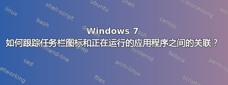 Windows 7 如何跟踪任务栏图标和正在运行的应用程序之间的关联？