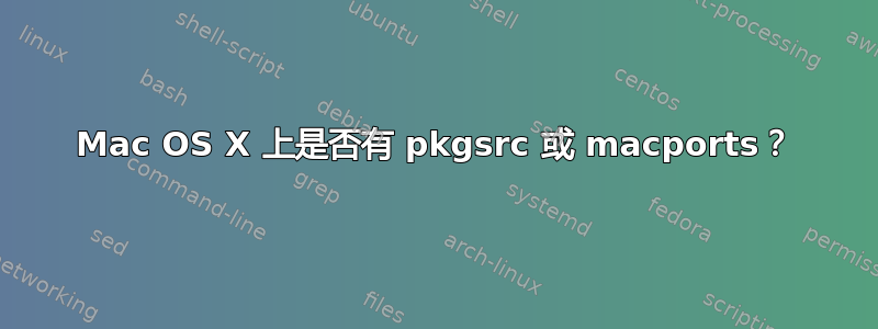 Mac OS X 上是否有 pkg​​src 或 macports？