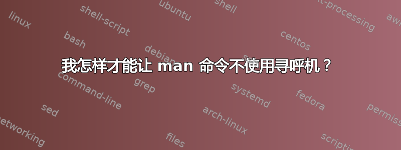 我怎样才能让 man 命令不使用寻呼机？