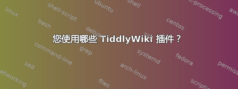 您使用哪些 TiddlyWiki 插件？