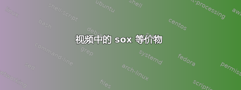 视频中的 sox 等价物