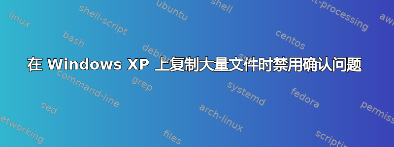 在 Windows XP 上复制大量文件时禁用确认问题