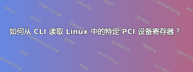 如何从 CLI 读取 Linux 中的特定 PCI 设备寄存器？