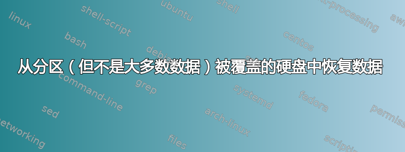 从分区（但不是大多数数据）被覆盖的硬盘中恢复数据