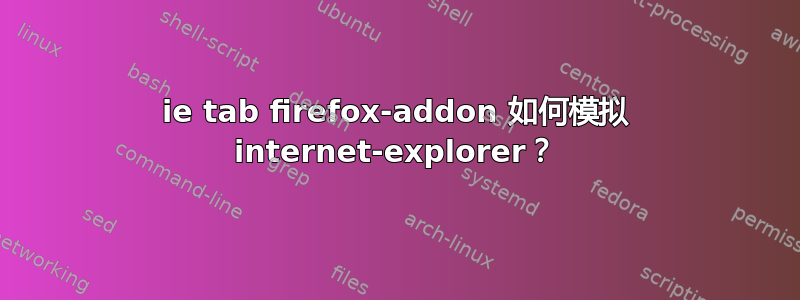 ie tab firefox-addon 如何模拟 internet-explorer？