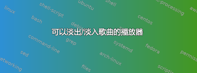 可以淡出/淡入歌曲的播放器