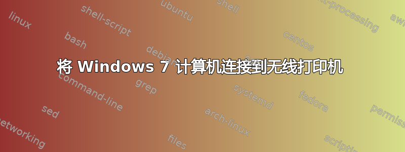 将 Windows 7 计算机连接到无线打印机