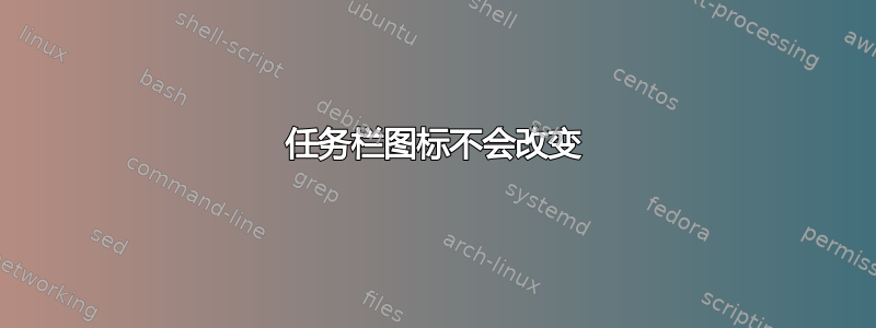 任务栏图标不会改变