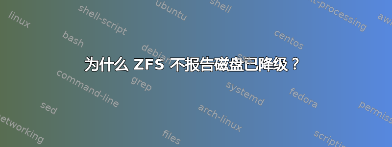 为什么 ZFS 不报告磁盘已降级？