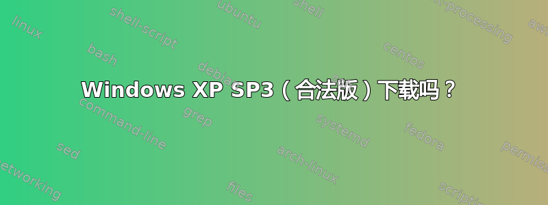 Windows XP SP3（合法版）下载吗？