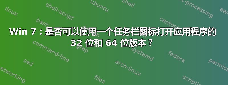 Win 7：是否可以使用一个任务栏图标打开应用程序的 32 位和 64 位版本？